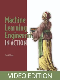 Machine Learning Engineering in Action Video Edition